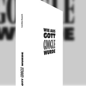 Wie aus Gott Google wurde. Caroline Raasch